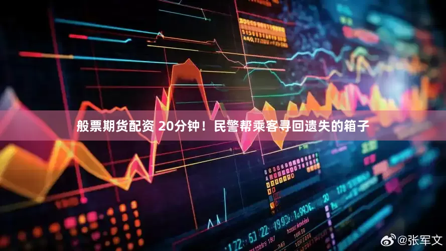 般票期货配资 20分钟！民警帮乘客寻回遗失的箱子